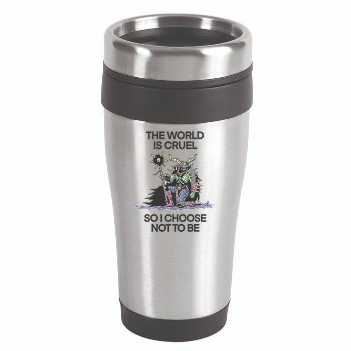 The World Is Cruel So I Choose Not To Be 16oz Travel Tumbler