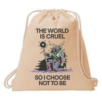 The World Is Cruel So I Choose Not To Be Drawstring Bag