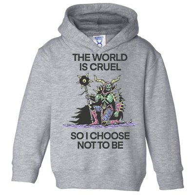 The World Is Cruel So I Choose Not To Be Toddler Hoodie