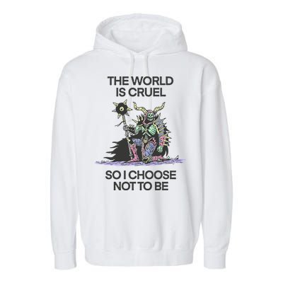 The World Is Cruel So I Choose Not To Be Garment-Dyed Fleece Hoodie
