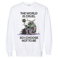 The World Is Cruel So I Choose Not To Be Garment-Dyed Sweatshirt