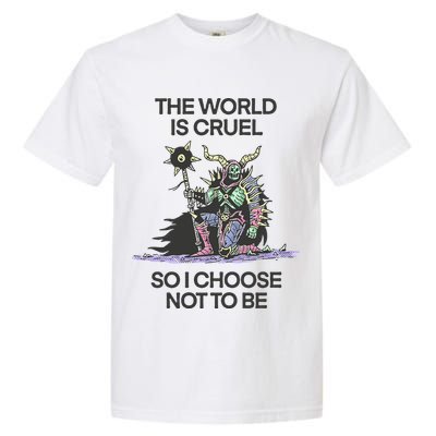 The World Is Cruel So I Choose Not To Be Garment-Dyed Heavyweight T-Shirt