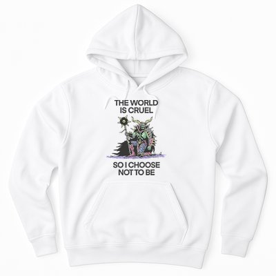 The World Is Cruel So I Choose Not To Be Hoodie