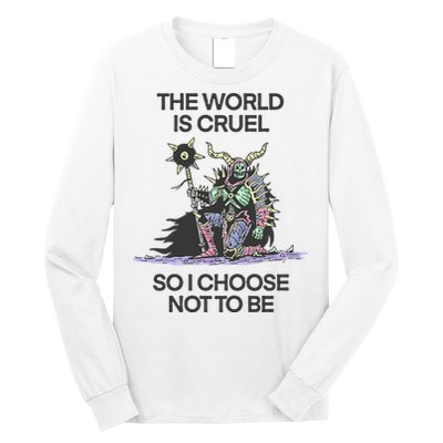 The World Is Cruel So I Choose Not To Be Long Sleeve Shirt