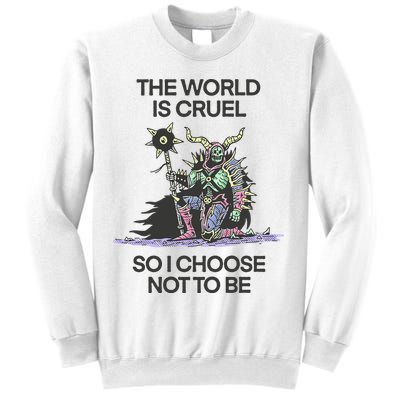 The World Is Cruel So I Choose Not To Be Sweatshirt