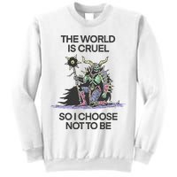 The World Is Cruel So I Choose Not To Be Sweatshirt