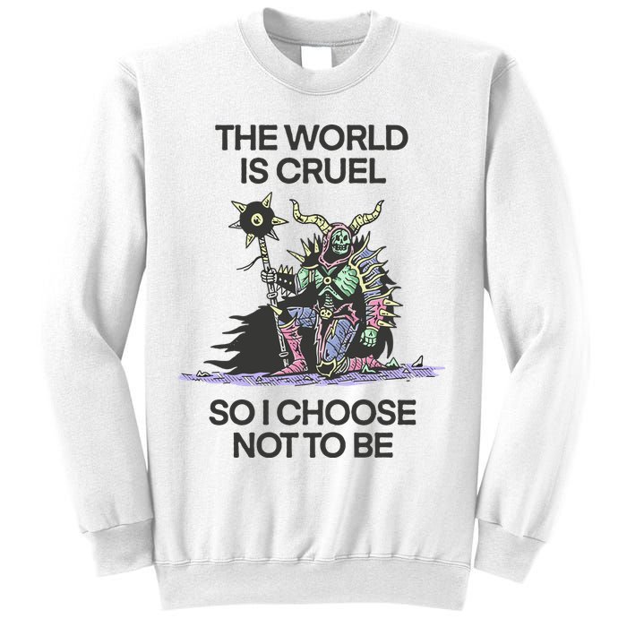 The World Is Cruel So I Choose Not To Be Sweatshirt