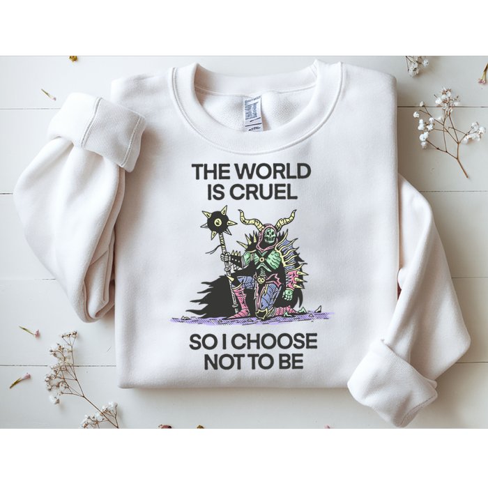 The World Is Cruel So I Choose Not To Be Sweatshirt
