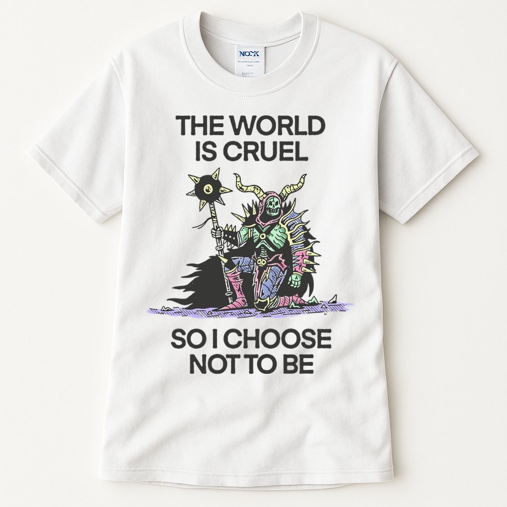 The World Is Cruel So I Choose Not To Be Tall T-Shirt