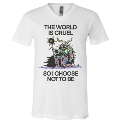 The World Is Cruel So I Choose Not To Be V-Neck T-Shirt