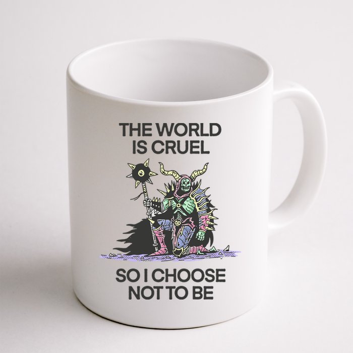 The World Is Cruel So I Choose Not To Be Mug
