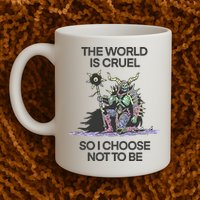 The World Is Cruel So I Choose Not To Be Mug