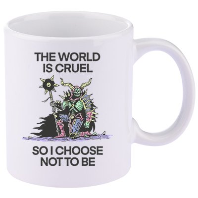 The World Is Cruel So I Choose Not To Be 11oz C Handle Ceramic Mug