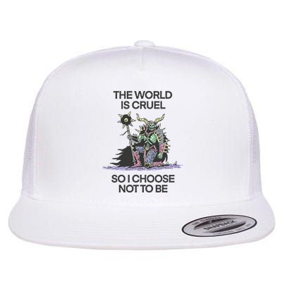 The World Is Cruel So I Choose Not To Be Flat Bill Trucker Hat