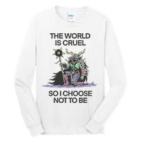 The World Is Cruel So I Choose Not To Be Tall Long Sleeve T-Shirt