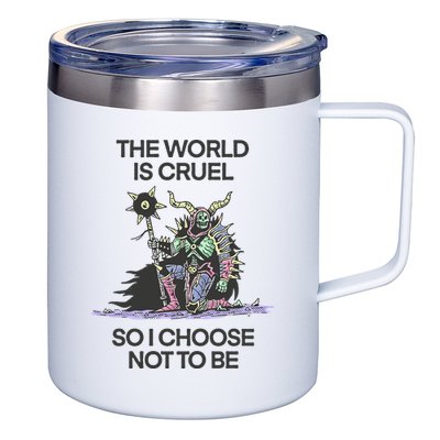 The World Is Cruel So I Choose Not To Be 12oz Stainless Steel Coffee Mug