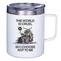 The World Is Cruel So I Choose Not To Be 12oz Stainless Steel Coffee Mug