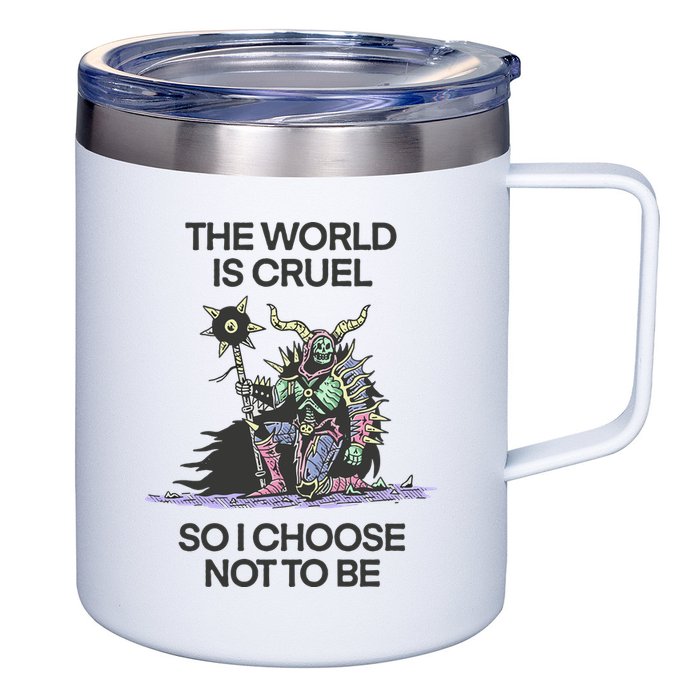 The World Is Cruel So I Choose Not To Be 12oz Stainless Steel Coffee Mug