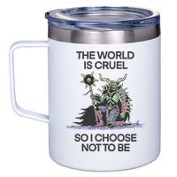 The World Is Cruel So I Choose Not To Be 12oz Stainless Steel Coffee Mug