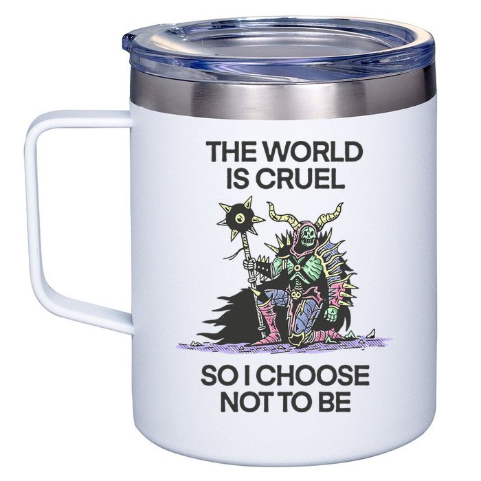 The World Is Cruel So I Choose Not To Be 12oz Stainless Steel Coffee Mug