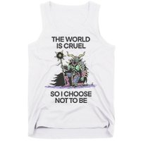 The World Is Cruel So I Choose Not To Be Tank Top