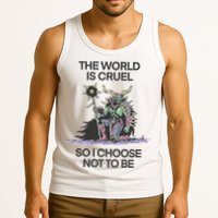 The World Is Cruel So I Choose Not To Be Tank Top