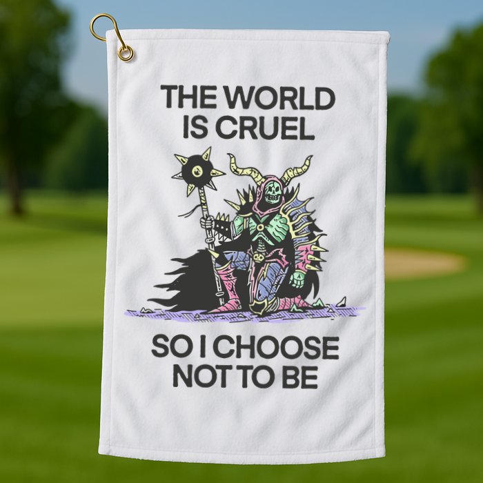 The World Is Cruel So I Choose Not To Be Golf Towel