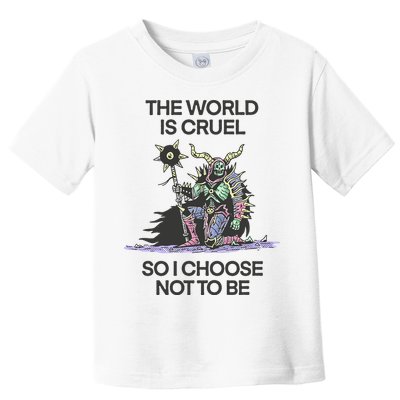 The World Is Cruel So I Choose Not To Be Toddler T-Shirt