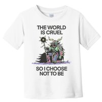 The World Is Cruel So I Choose Not To Be Toddler T-Shirt