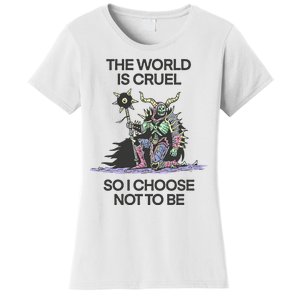 The World Is Cruel So I Choose Not To Be Women's T-Shirt