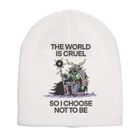 The World Is Cruel So I Choose Not To Be Short Acrylic Beanie