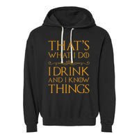 Thats What I Do I Drink And I Know Things Garment-Dyed Fleece Hoodie