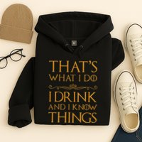 Thats What I Do I Drink And I Know Things Hoodie