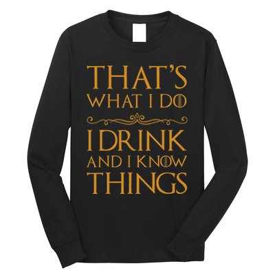 Thats What I Do I Drink And I Know Things Long Sleeve Shirt