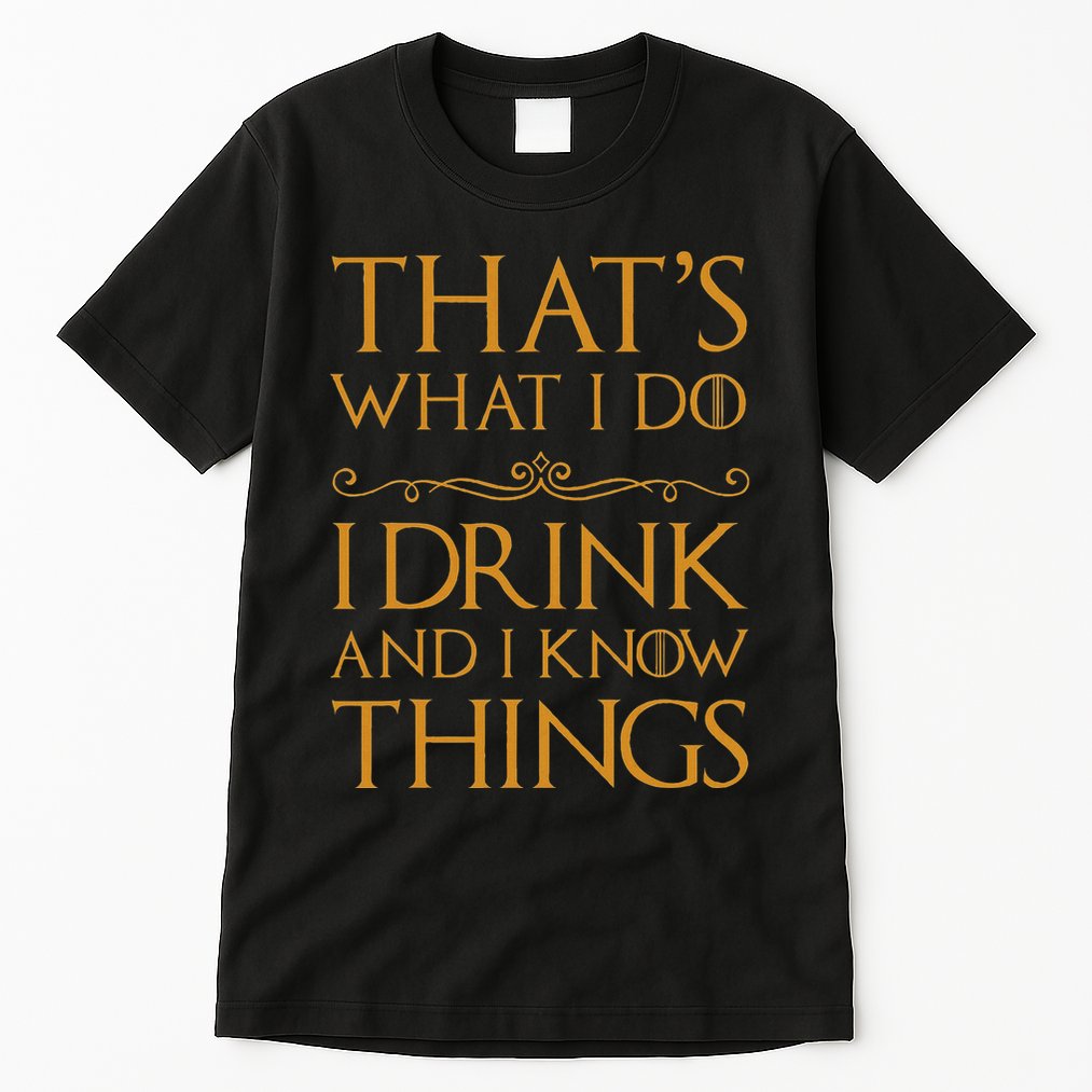 Thats What I Do I Drink And I Know Things Tall T-Shirt