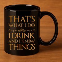 Thats What I Do I Drink And I Know Things 11oz C Handle Ceramic Mug