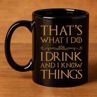Thats What I Do I Drink And I Know Things 11oz C Handle Ceramic Mug