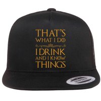 Thats What I Do I Drink And I Know Things Flat Bill Trucker Hat