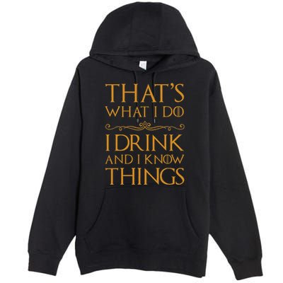 Thats What I Do I Drink And I Know Things Premium Pullover Hoodie