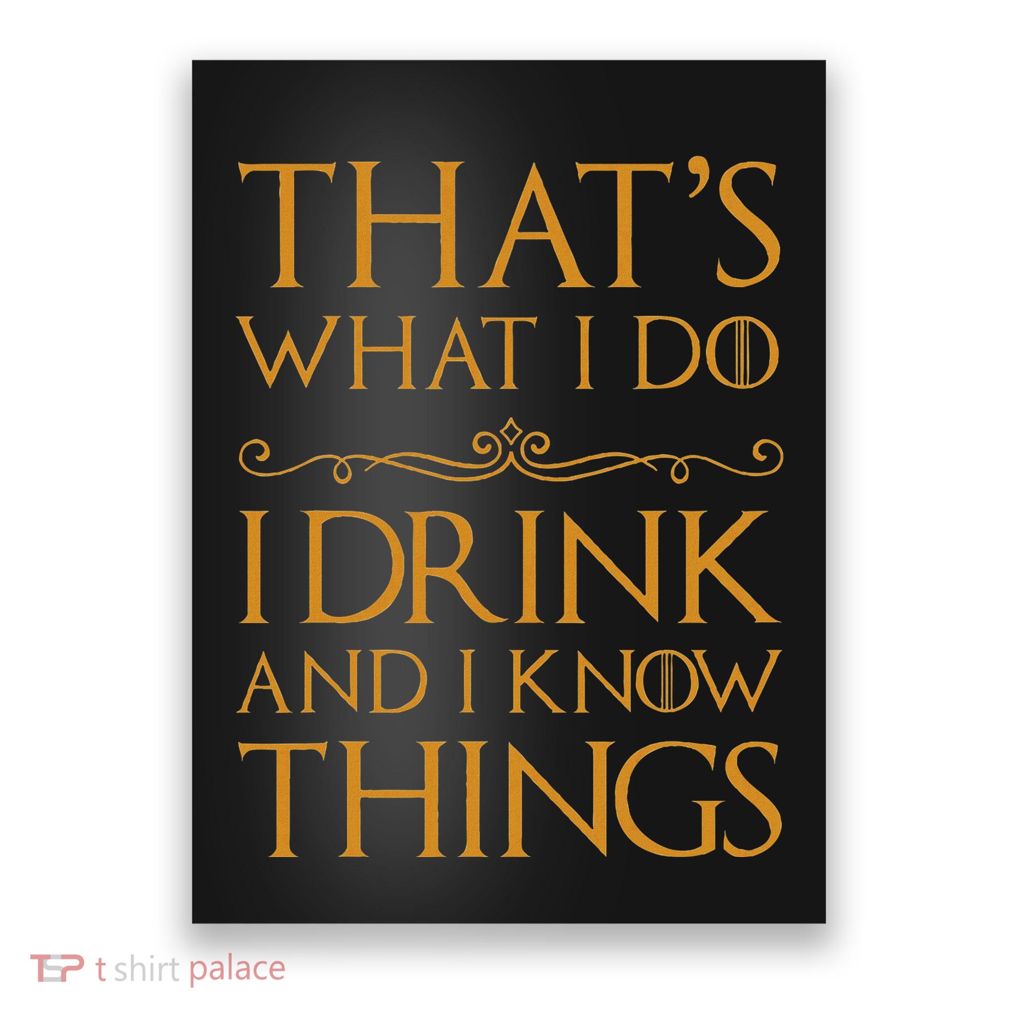 Thats What I Do I Drink And I Know Things Poster