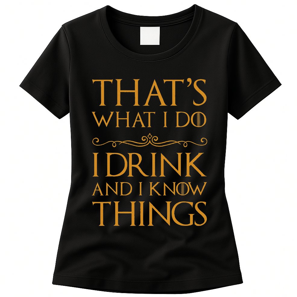 Thats What I Do I Drink And I Know Things Womens T-Shirt