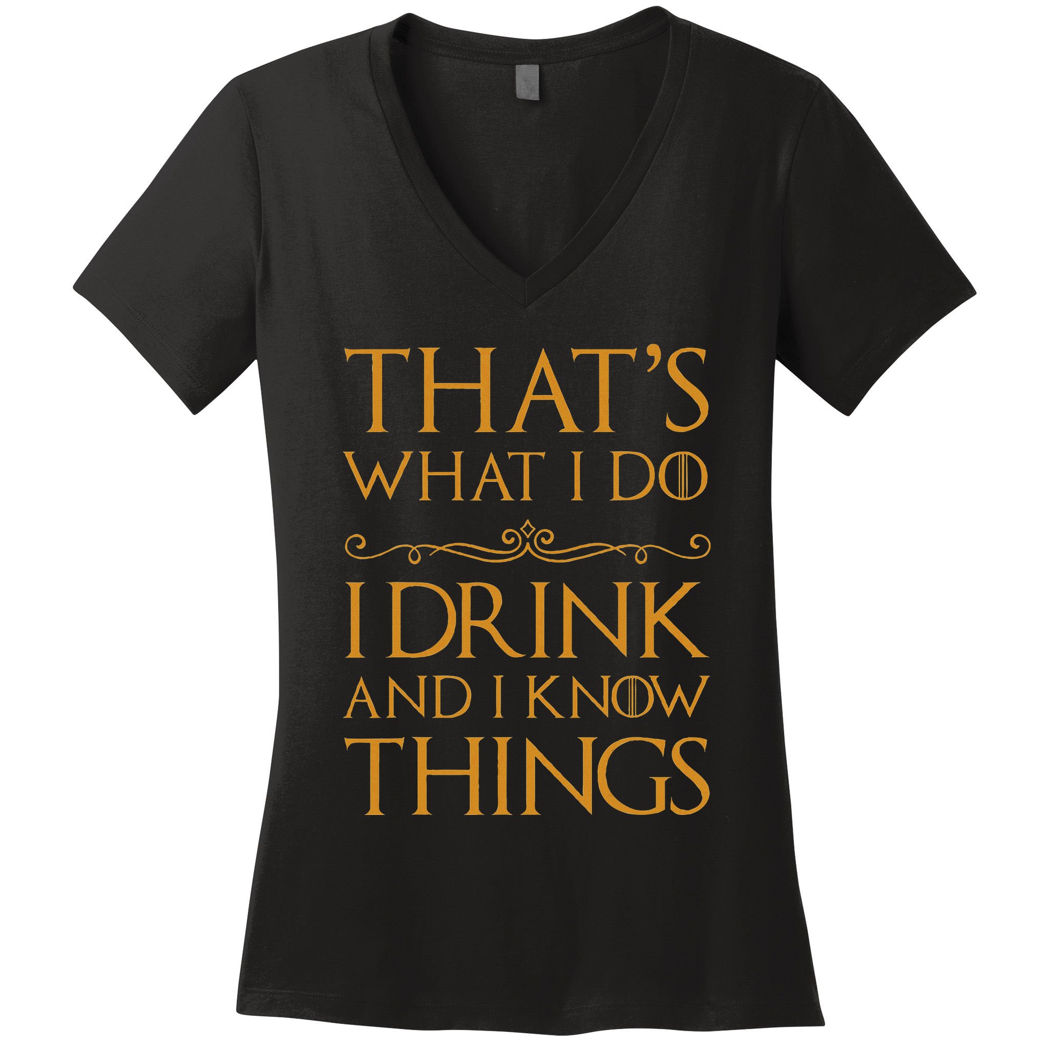 Thats What I Do I Drink And I Know Things Women's V-Neck T-Shirt