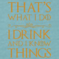 Thats What I Do I Drink And I Know Things Sueded Cloud Jersey T-Shirt