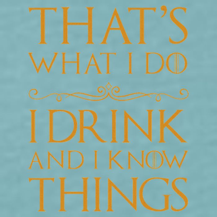 Thats What I Do I Drink And I Know Things Sueded Cloud Jersey T-Shirt