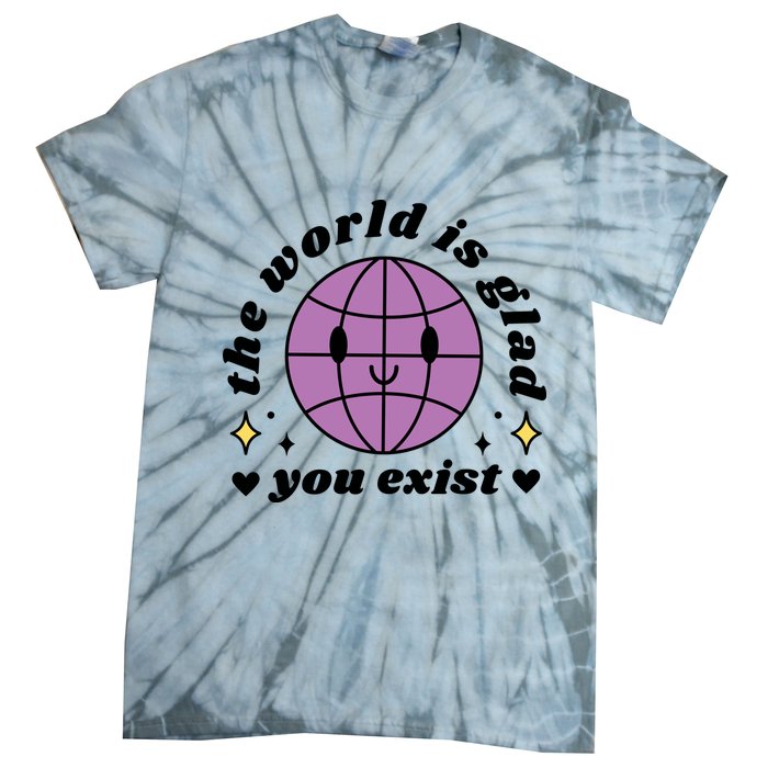 The World Is Glad You Exist Mental Health Tie-Dye T-Shirt