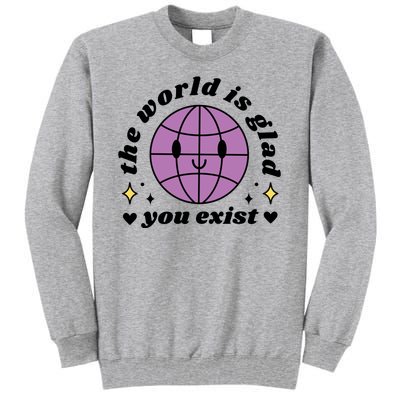 The World Is Glad You Exist Mental Health Tall Sweatshirt