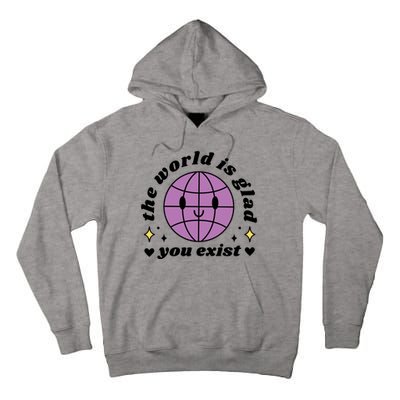 The World Is Glad You Exist Mental Health Tall Hoodie