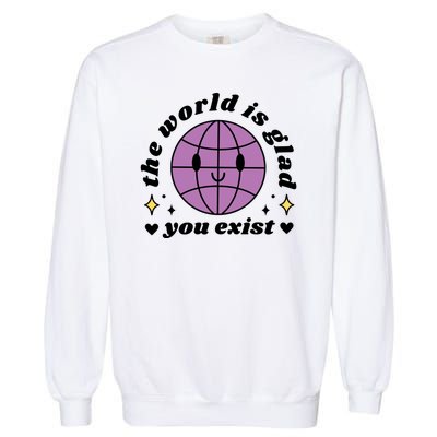 The World Is Glad You Exist Mental Health Garment-Dyed Sweatshirt