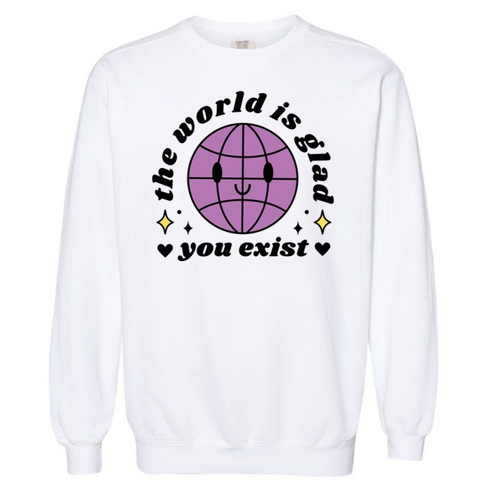 The World Is Glad You Exist Mental Health Garment-Dyed Sweatshirt