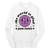 The World Is Glad You Exist Mental Health Long Sleeve Shirt